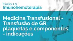 Medicina Transfusional - Transfusão de GR, plaquetas e componentes - indicações