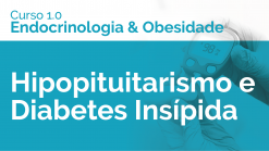 Hipopituitarismo e Diabetes Insípida
