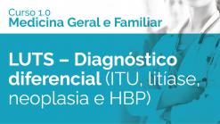 LUTS – Diagnóstico diferencial (ITU, litíase, neoplasia e HBP) 
